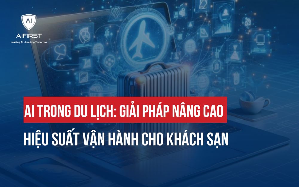 AI TRONG DU LỊCH: GIẢI PHÁP NÂNG CAO HIỆU SUẤT VẬN HÀNH CHO KHÁCH SẠN